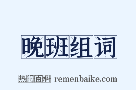 晚班组词是什么意思的图片